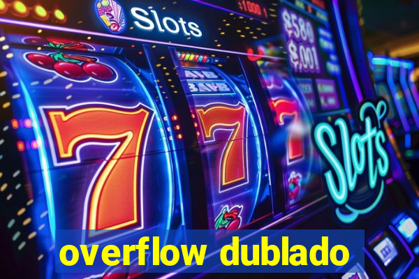 overflow dublado